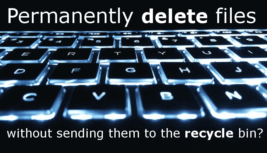 How can you permanently delete files without sending them to the recycle bin